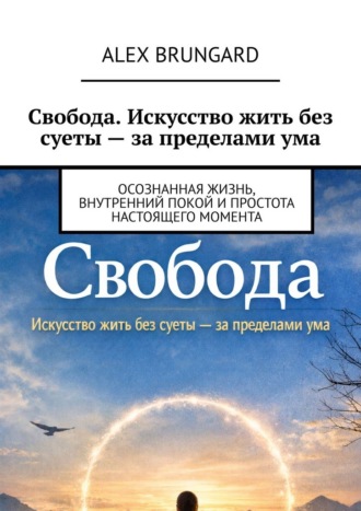 Обложка книги «Свобода. Искусство жить без суеты – за пределами ума. Осознанная жизнь, внутренний покой и простота настоящего момента»