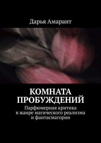 Обложка книги «Комната пробуждений. Парфюмерная критика в жанре магического реализма и фантасмагории»