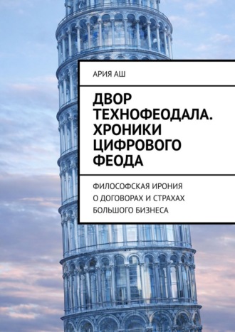 Обложка книги «Двор технофеодала. Хроники цифрового феода. Философская ирония о договорах и страхах большого бизнеса»