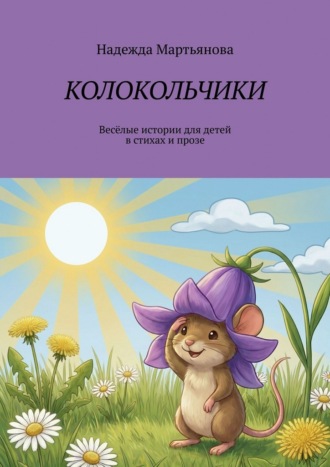 Обложка книги «Колокольчики. Весёлые истории для детей в стихах и прозе»