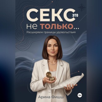 Обложка книги «Секс – это не только… Расширяем границы удовольствия»