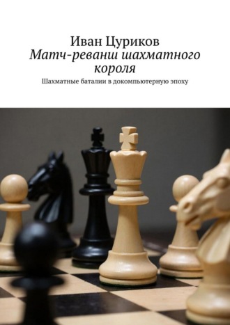 Обложка книги «Матч-реванш шахматного короля. Шахматные баталии в докомпьютерную эпоху»