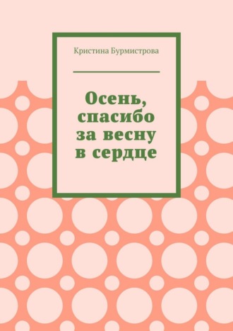 Обложка книги «Осень, спасибо за весну в сердце»