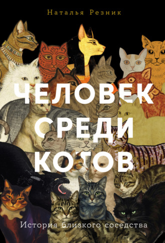 Наталья Резник. Человек среди котов: История близкого соседства