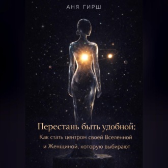 Обложка книги «Перестань быть удобной: Как стать центром своей Вселенной и Женщиной, которую выбирают.»