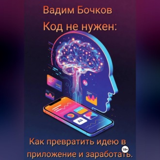 Обложка книги «Код не нужен: Как превратить идею в приложение и заработать»