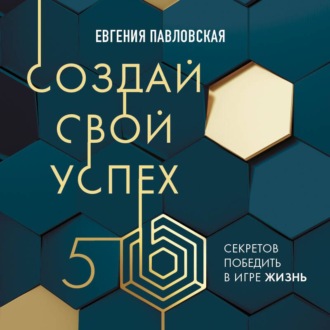 Обложка книги «Создай свой успех. 5 секретов победить в игре Жизнь»
