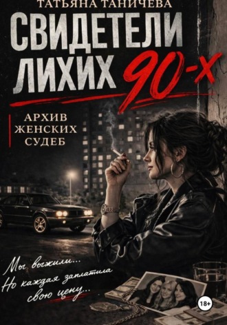 Татьяна Таничева. Свидетели лихих 90-х: архив женских судеб