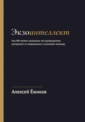 Обложка книги «Экзоинтеллект. Как ИИ меняет мышление топ-руководителя, разгружает от операционки и усиливает команду»