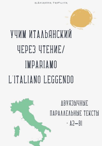 Александра Панфилова. Учим итальянский через чтение / Impariamo l'italiano leggendo. Параллельные тексты русский–итальянский A2–B1