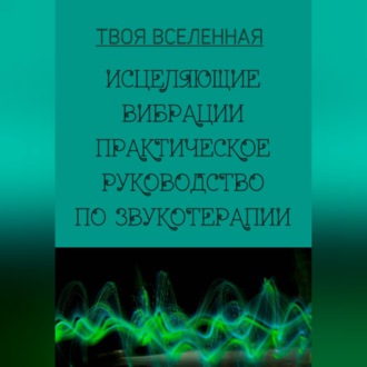 Обложка книги «Исцеляющие вибрации. Практическое руководство по звукотерапии»