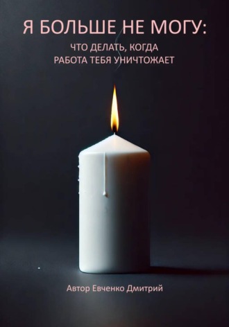 Обложка книги «Я больше не могу: что делать, когда работа тебя уничтожает»