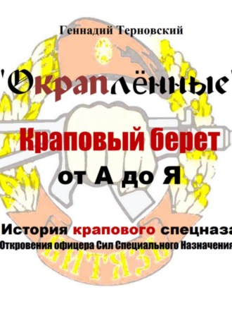 Обложка книги ««Окраплённые. Краповый берет. От А до Я. История крапового спецназа. Откровения офицера Сил Специального Назначения»». Очерк»