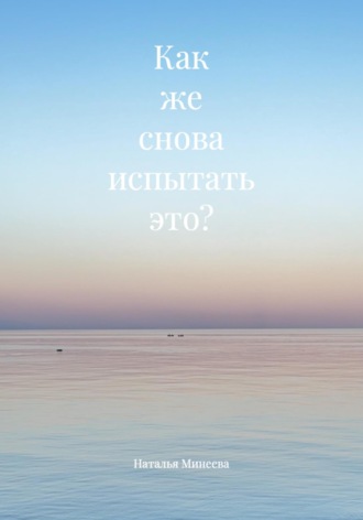 Обложка книги «Как же снова испытать это?»