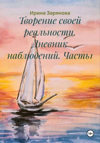 Обложка книги «Творение своей реальности. Дневник наблюдений. Часть1»