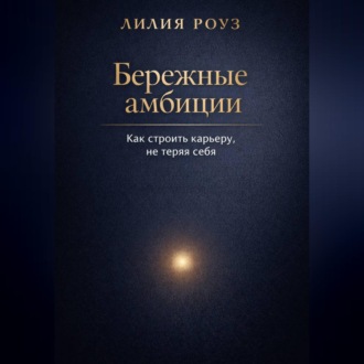 Обложка книги «Бережные амбиции:как строить карьеру, не теряя себя»