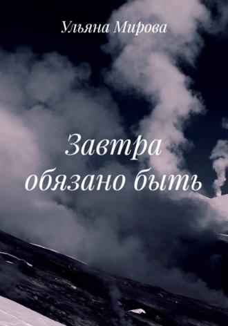 Ульяна Мирова. Завтра обязано быть