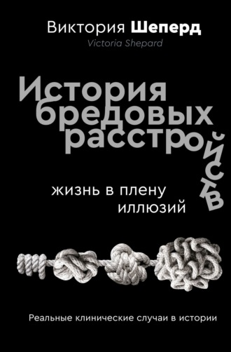 Обложка книги «История бредовых расстройств. Жизнь в плену иллюзий»