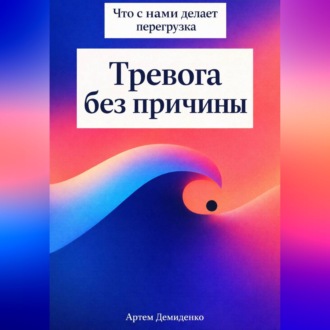 Обложка книги «Тревога без причины: Что с нами делает перегрузка»
