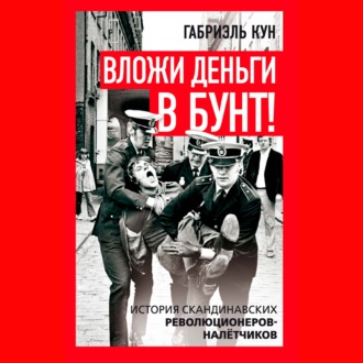Обложка книги «Вложи деньги в бунт! История скандинавских революционеров-налетчиков»