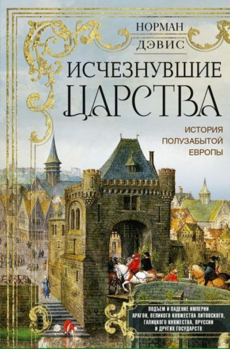 Обложка книги «Исчезнувшие царства. История полузабытой Европы»