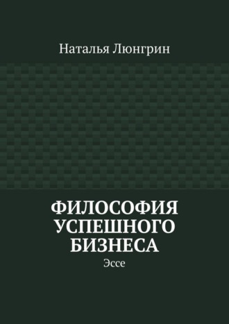 Обложка книги «Философия успешного бизнеса. Эссе»