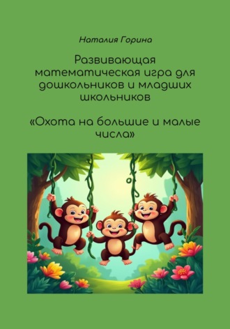 Обложка книги «Развивающая математическая игра для дошкольников и младших школьников "Охота на большие и малые числа"»