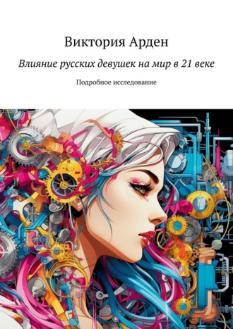 Обложка книги «Влияние русских девушек на мир в 21 веке. Подробное исследование»