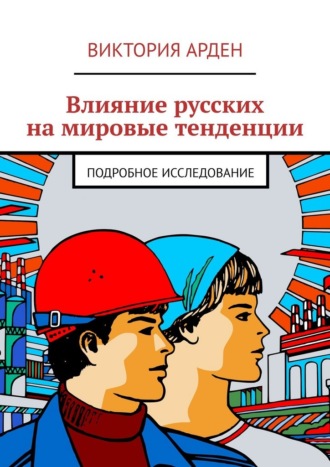 Обложка книги «Влияние русских на мировые тенденции. Подробное исследование»