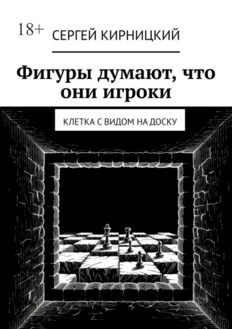 Обложка книги «Фигуры думают, что они игроки. Клетка с видом на доску»