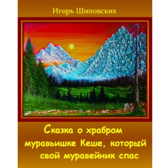Обложка книги «Сказка о храбром муравьишке Кеше, который свой муравейник спас»