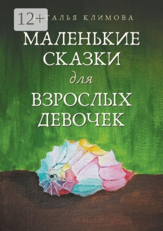 Обложка книги «Маленькие сказки для взрослых девочек. Жила-была девочка…»