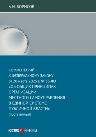 Обложка книги «Комментарий к Федеральному закону от 20 марта 2025 г. № 33-ФЗ «Об общих принципах организации местного самоуправления в единой системе публичной власти» (постатейный)»