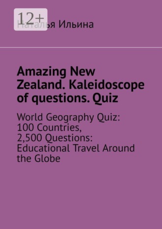 Обложка книги «Amazing New Zealand. Kaleidoscope of questions. Quiz. World Geography Quiz: 100 Countries, 2,500 Questions: Educational Travel Around the Globe»