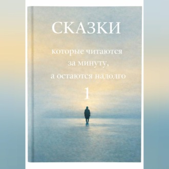 Обложка книги «Сказки, которые читаются за минуту, а остаются надолго. Том 1»