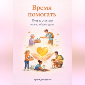 Обложка книги «Время помогать: Путь к счастью через добрые дела»