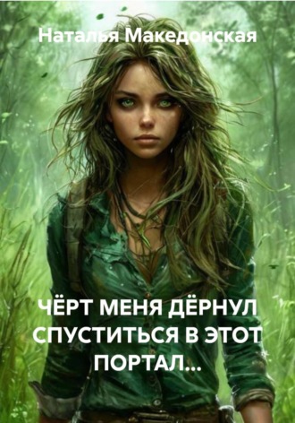 Обложка книги «ЧЁРТ МЕНЯ ДЁРНУЛ СПУСТИТЬСЯ В ЭТОТ ПОРТАЛ...»