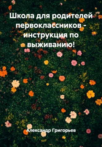 Обложка книги «Школа для родителей первоклассников: инструкция по выживанию!»