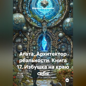 Обложка книги «Агата. Архитектор реальности. Книга 17. Избушка на краю себя»