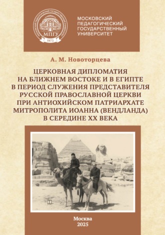 Обложка книги «Церковная дипломатия на Ближнем Востоке и в Египте в период служения представителя Русской Православной Церкви при Антиохийском Патриархате митрополита Иоанна (Вендланда) в середине ХХ века»