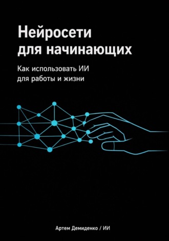Обложка книги «Нейросети для начинающих: Как использовать ИИ для работы и жизни»