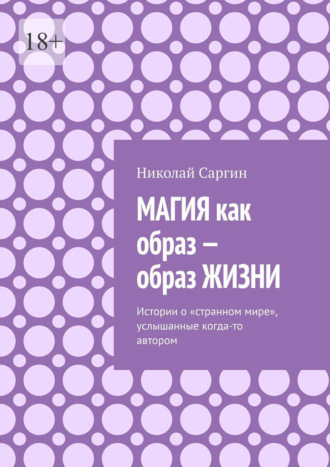Обложка книги «Магия как образ – образ жизни. Истории о «странном мире», услышанные когда-то автором»