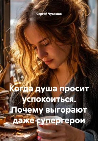 Обложка книги «Когда душа просит успокоиться. Почему выгорают даже супергерои»