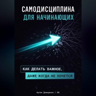 Обложка книги «Самодисциплина для начинающих: Как делать важное, даже когда не хочется»