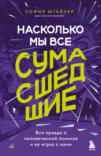 Обложка книги «Насколько мы все сумасшедшие. Вся правда о человеческой психике и ее играх с нами»