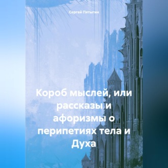 Обложка книги «Короб мыслей, или рассказы и афоризмы о перипетиях тела и Духа»