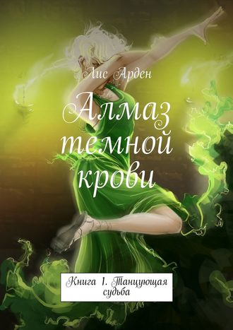 Лис Арден. Алмаз темной крови. Книга 1. Танцующая судьба