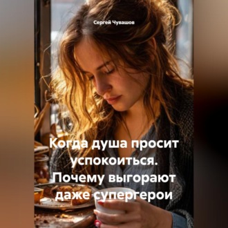Обложка книги «Когда душа просит успокоиться. Почему выгорают даже супергерои»