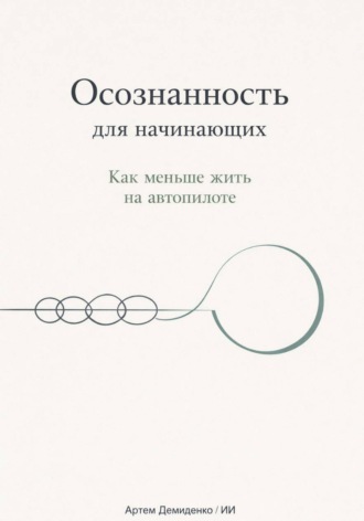 Обложка книги «Осознанность для начинающих: Как меньше жить на автопилоте»