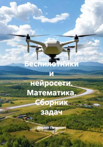 Обложка книги «Беспилотники и нейросети. Математика. Сборник задач»